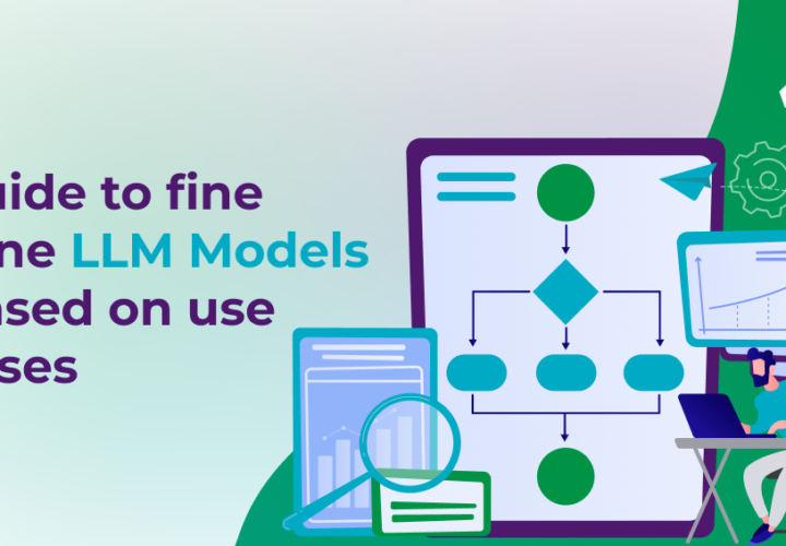 Guide To Fine Tune LLM Models Based On Use Cases